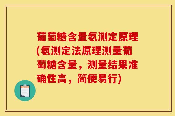葡萄糖含量氨测定原理(氨测定法原理测量葡萄糖含量，测量结果准确性高，简便易行)