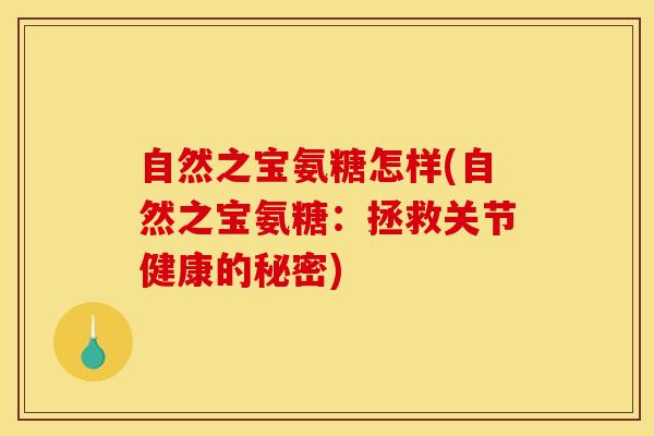 自然之宝氨糖怎样(自然之宝氨糖：拯救关节健康的秘密)