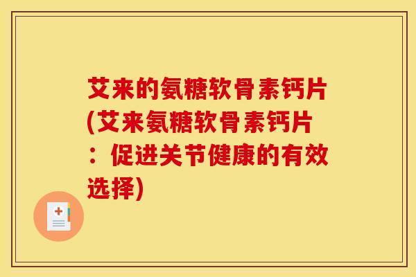 艾来的氨糖软骨素钙片(艾来氨糖软骨素钙片:促进关节健康的有效选择)-第1张图片-关节骑士 艾来的氨糖软骨素钙片(艾来氨糖软骨素钙片:促进关节健康的有效选择)-第1张图片-关节骑士