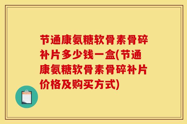 节通康氨糖软骨素骨碎补片多少钱一盒(节通康氨糖软骨素骨碎补片价格及购买方式)