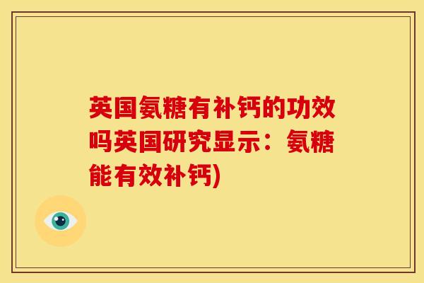 英国氨糖有补钙的功效吗英国研究显示：氨糖能有效补钙)