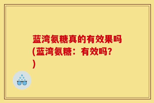 蓝湾氨糖真的有效果吗(蓝湾氨糖：有效吗？)