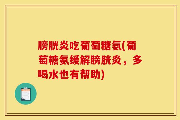 膀胱炎吃葡萄糖氨(葡萄糖氨缓解膀胱炎,多喝水也有帮助)-第1张图片-关节骑士 膀胱炎吃葡萄糖氨(葡萄糖氨缓解膀胱炎,多喝水也有帮助)-第1张图片-关节骑士