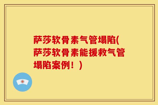 萨莎软骨素气管塌陷(萨莎软骨素能援救气管塌陷案例！)