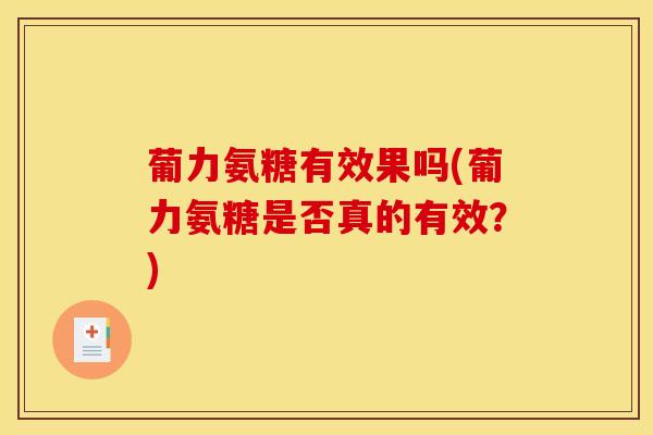 葡力氨糖有效果吗(葡力氨糖是否真的有效？)