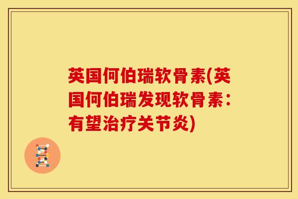 英国何伯瑞软骨素(英国何伯瑞发现软骨素：有望治疗关节炎)