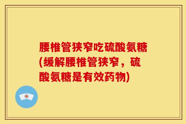 腰椎管狭窄吃硫酸氨糖(缓解腰椎管狭窄，硫酸氨糖是有效药物)