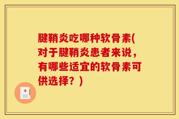 腱鞘炎吃哪种软骨素(对于腱鞘炎患者来说,有哪些适宜的软骨素可供选择?)-第1张图片-关节骑士 腱鞘炎吃哪种软骨素(对于腱鞘炎患者来说,有哪些适宜的软骨素可供选择?)-第1张图片-关节骑士
