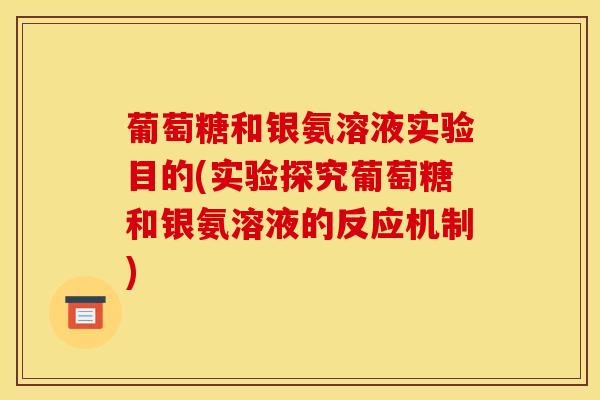 葡萄糖和银氨溶液实验目的(实验探究葡萄糖和银氨溶液的反应机制)-第1张图片-关节骑士 葡萄糖和银氨溶液实验目的(实验探究葡萄糖和银氨溶液的反应机制)-第1张图片-关节骑士