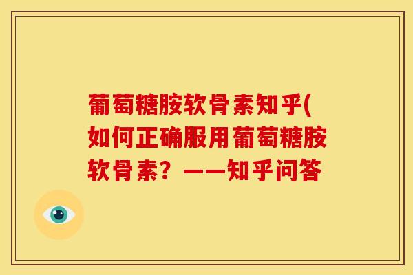 葡萄糖胺软骨素知乎(如何正确服用葡萄糖胺软骨素？——知乎问答