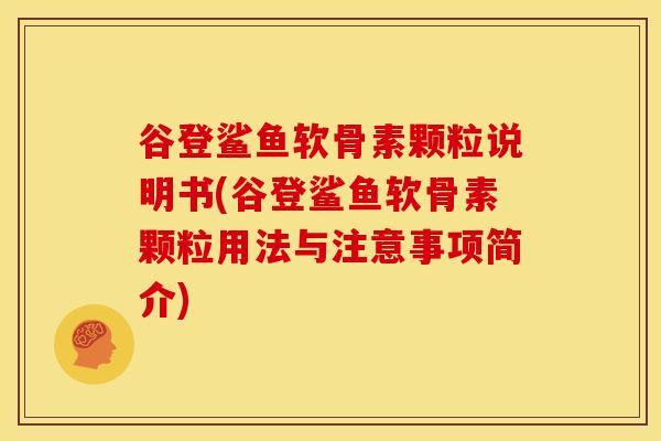 谷登鲨鱼软骨素颗粒说明书(谷登鲨鱼软骨素颗粒用法与注意事项简介)