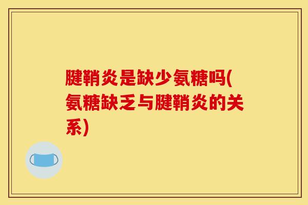 腱鞘炎是缺少氨糖吗(氨糖缺乏与腱鞘炎的关系)