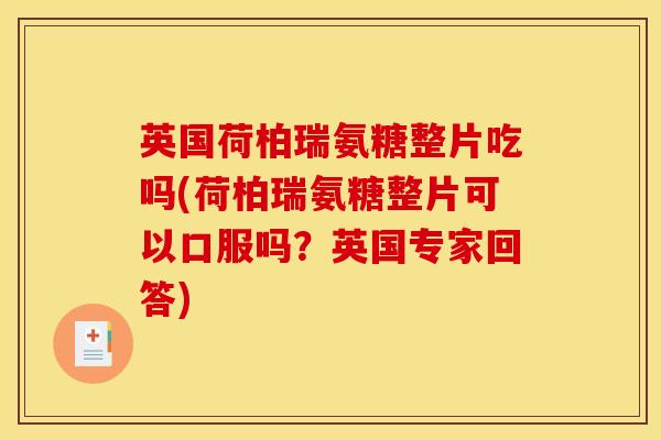 英国荷柏瑞氨糖整片吃吗(荷柏瑞氨糖整片可以口服吗？英国专家回答)