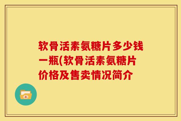 软骨活素氨糖片多少钱一瓶(软骨活素氨糖片价格及售卖情况简介