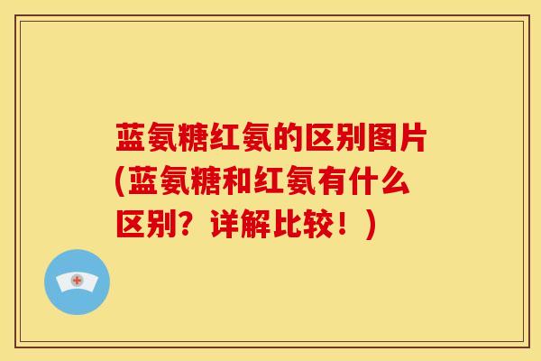 蓝氨糖红氨的区别图片(蓝氨糖和红氨有什么区别？详解比较！)