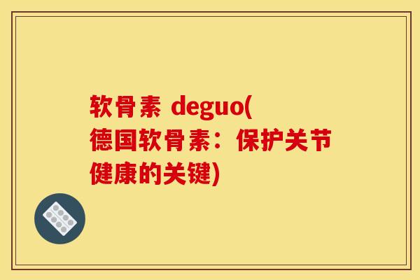 软骨素 deguo(德国软骨素：保护关节健康的关键)