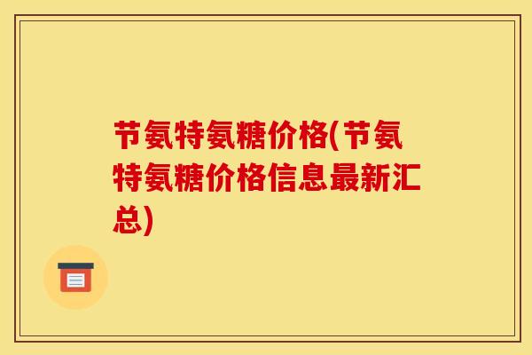 节氨特氨糖价格(节氨特氨糖价格信息最新汇总)