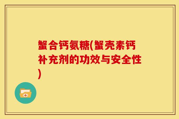 蟹合钙氨糖(蟹壳素钙补充剂的功效与安全性)