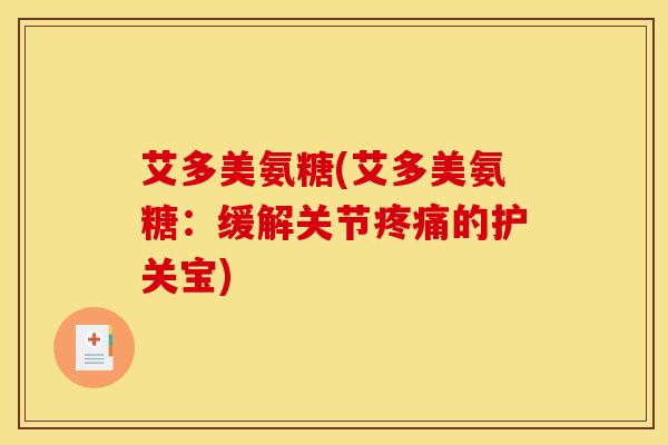 艾多美氨糖(艾多美氨糖：缓解关节疼痛的护关宝)-第1张图片-关节骑士