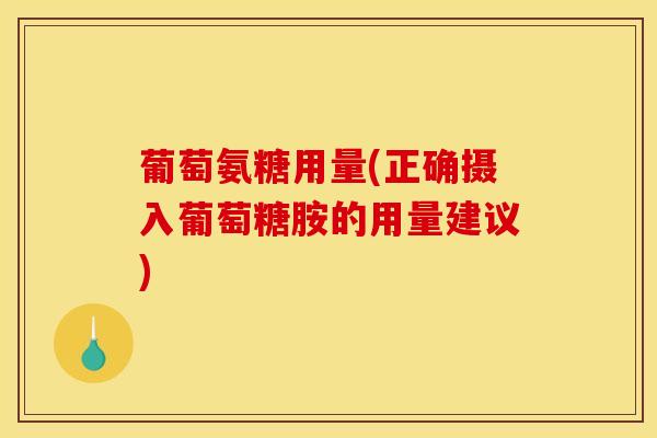 葡萄氨糖用量(正确摄入葡萄糖胺的用量建议)