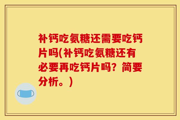 补钙吃氨糖还需要吃钙片吗(补钙吃氨糖还有必要再吃钙片吗？简要分析。)