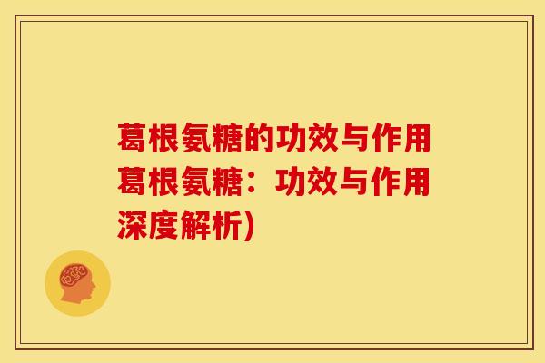 葛根氨糖的功效与作用葛根氨糖：功效与作用深度解析)