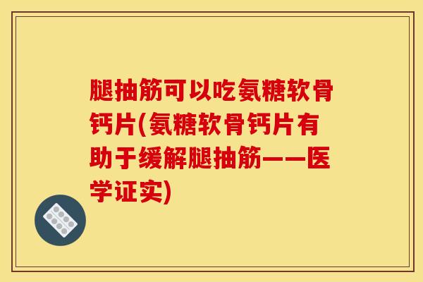 腿抽筋可以吃氨糖软骨钙片(氨糖软骨钙片有助于缓解腿抽筋——医学证实)-第1张图片-关节骑士 腿抽筋可以吃氨糖软骨钙片(氨糖软骨钙片有助于缓解腿抽筋——医学证实)-第1张图片-关节骑士