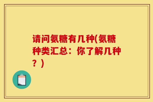 请问氨糖有几种(氨糖种类汇总：你了解几种？)