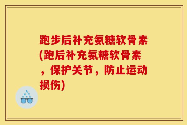 跑步后补充氨糖软骨素(跑后补充氨糖软骨素,保护关节,防止运动损伤)-第1张图片-关节骑士 跑步后补充氨糖软骨素(跑后补充氨糖软骨素,保护关节,防止运动损伤)-第1张图片-关节骑士