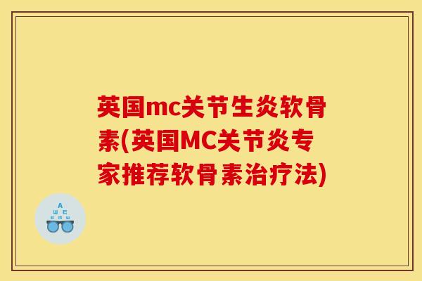英国mc关节生炎软骨素(英国MC关节炎专家推荐软骨素治疗法)