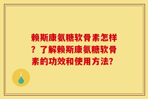 赖斯康氨糖软骨素怎样?了解赖斯康氨糖软骨素的功效和使用方法?-第1张图片-关节骑士 赖斯康氨糖软骨素怎样?了解赖斯康氨糖软骨素的功效和使用方法?-第1张图片-关节骑士