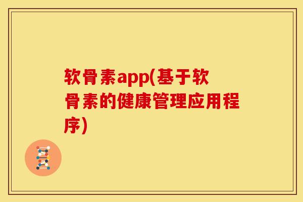 软骨素app(基于软骨素的健康管理应用程序)