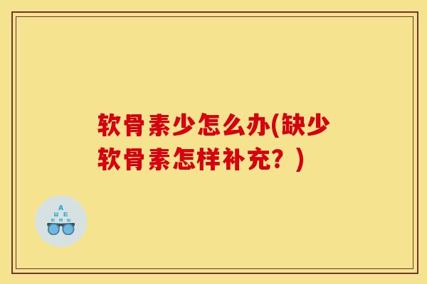 软骨素少怎么办(缺少软骨素怎样补充？)
