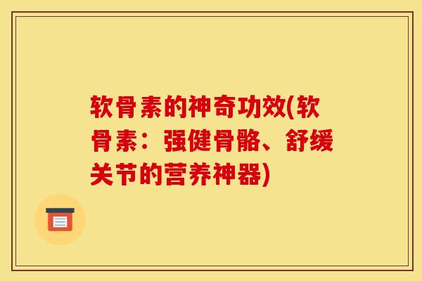 软骨素的神奇功效(软骨素：强健骨骼、舒缓关节的营养神器)
