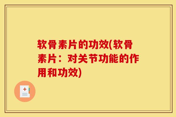 软骨素片的功效(软骨素片：对关节功能的作用和功效)
