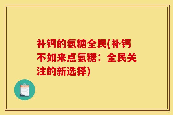 补钙的氨糖全民(补钙不如来点氨糖：全民关注的新选择)