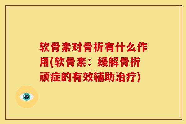 软骨素对骨折有什么作用(软骨素：缓解骨折顽症的有效辅助治疗)