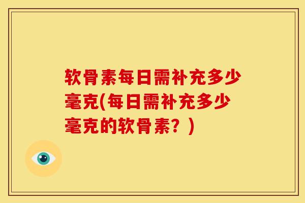 软骨素每日需补充多少毫克(每日需补充多少毫克的软骨素？)