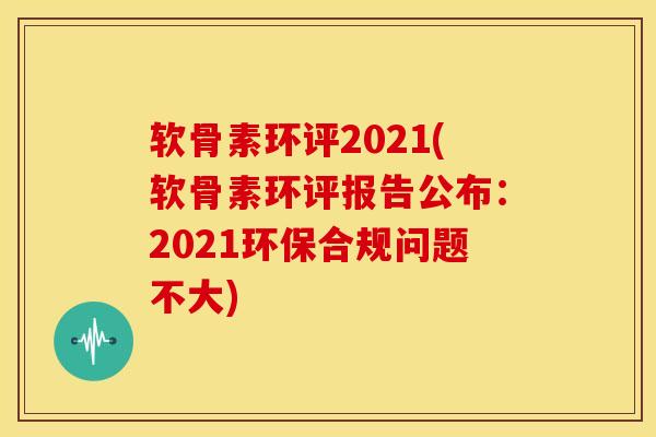 软骨素环评2021(软骨素环评报告公布：2021环保合规问题不大)