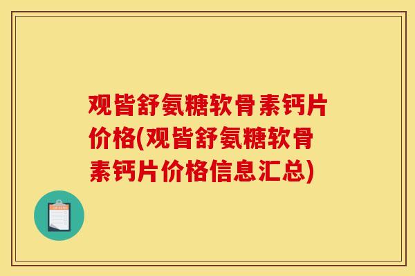 观皆舒氨糖软骨素钙片价格(观皆舒氨糖软骨素钙片价格信息汇总)