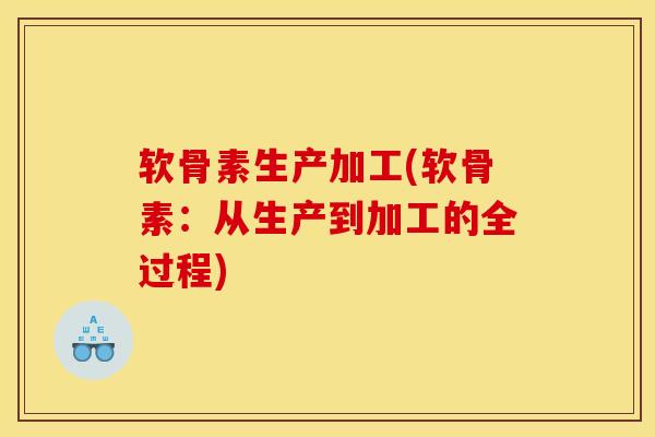 软骨素生产加工(软骨素：从生产到加工的全过程)