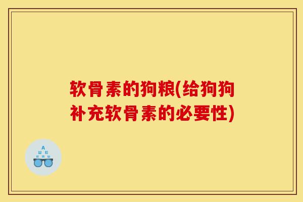 软骨素的狗粮(给狗狗补充软骨素的必要性)