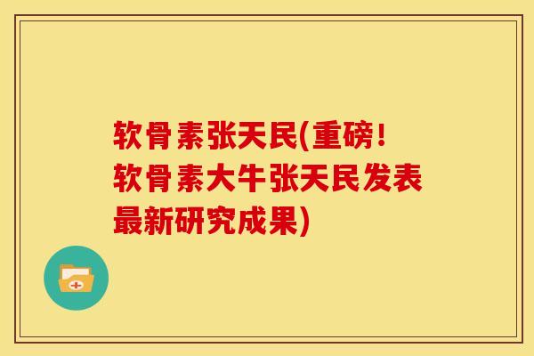 软骨素张天民(重磅！软骨素大牛张天民发表最新研究成果)