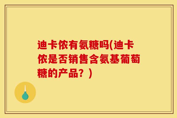 迪卡侬有氨糖吗(迪卡侬是否销售含氨基葡萄糖的产品？)-第1张图片-关节骑士
