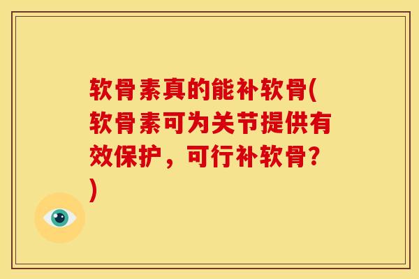 软骨素真的能补软骨(软骨素可为关节提供有效保护，可行补软骨？)