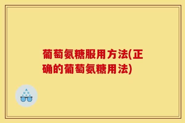 葡萄氨糖服用方法(正确的葡萄氨糖用法)-第1张图片-关节骑士 葡萄氨糖服用方法(正确的葡萄氨糖用法)-第1张图片-关节骑士