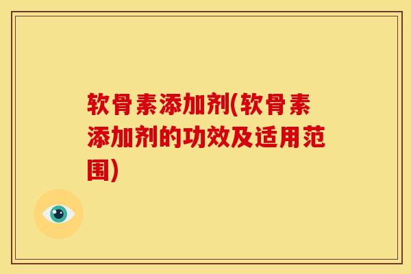 软骨素添加剂(软骨素添加剂的功效及适用范围)