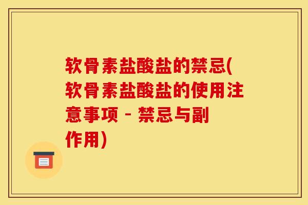 软骨素盐酸盐的禁忌(软骨素盐酸盐的使用注意事项 - 禁忌与副作用)