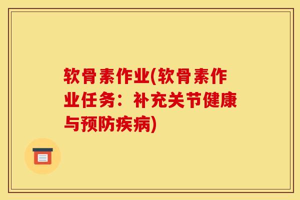 软骨素作业(软骨素作业任务：补充关节健康与预防疾病)