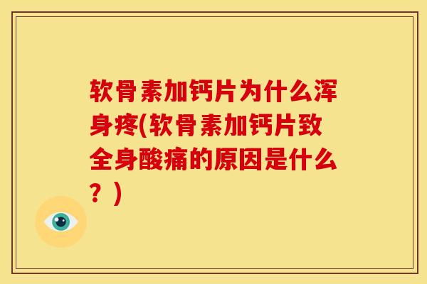 软骨素加钙片为什么浑身疼(软骨素加钙片致全身酸痛的原因是什么？)